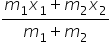 fraction numerator m subscript 1 x subscript 1 plus m subscript 2 x subscript 2 over denominator m subscript 1 plus m subscript 2 end fraction