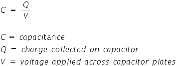 C space equals space Q over V

C thin space equals space c a p a c i tan c e
Q space equals space c h a r g e space c o l l e c t e d space o n space c a p a c i t o r
V space equals space v o l t a g e space a p p l i e d space a c r o s s space c a p a c i t o r space p l a t e s