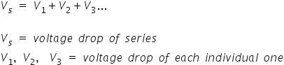 V subscript s space equals space V subscript 1 plus V subscript 2 plus V subscript 3...

V subscript s space equals space v o l t a g e space d r o p space o f space s e r i e s
V subscript 1 comma V subscript 2 comma space V subscript 3 space equals space v o l t a g e space d r o p space o f space e a c h space i n d i v i d u a l space o n e