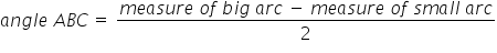 a n g l e space A B C thin space equals space fraction numerator m e a s u r e space o f space b i g space a r c space minus space m e a s u r e space o f space s m a l l space a r c over denominator 2 end fraction