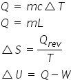 Q space equals space m c triangle T
Q space equals space m L
triangle S space equals Q subscript r e v end subscript over T
triangle U space equals space Q minus W