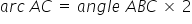 a r c space A C space equals space a n g l e space A B C space cross times space 2