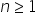 n greater or equal than 1