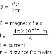 B space equals space fraction numerator mu subscript o I over denominator 2 πr end fraction

straight B space equals space magnetic space field
straight mu subscript straight o space equals space fraction numerator 4 straight pi space straight X thin space 10 to the power of negative 7 end exponent straight T times straight m over denominator straight A end fraction
straight I thin space equals space current
straight r space equals space distance space from space wire