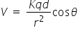 V space equals space fraction numerator K q d over denominator r squared end fraction cos theta

