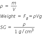 rho space equals space m over V
W e i g h t space equals space F subscript g equals rho V g
S G thin space equals space fraction numerator rho over denominator 1 space g divided by c m cubed end fraction