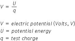 V space equals space U over q

V space equals space e l e c t r i c space p o t e n t i a l space left parenthesis V o l t s comma space V right parenthesis
U space equals space p o t e n t i a l space e n e r g y
q space equals space t e s t space c h a r g e