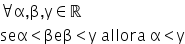 for all straight alpha comma straight beta comma straight y element of straight real numbers
seα less than βeβ less than straight y space allora space straight alpha less than straight y