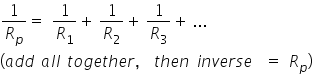 1 over R subscript p equals space 1 over R subscript 1 plus thin space 1 over R subscript 2 plus thin space 1 over R subscript 3 plus thin space...
left parenthesis a d d space a l l space t o g e t h e r comma space t h e n space i n v e r s e space space equals space R subscript p right parenthesis