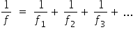 1 over f space equals space 1 over f subscript 1 plus thin space 1 over f subscript 2 plus thin space 1 over f subscript 3 plus thin space...