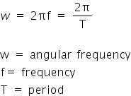 w space equals space 2 πf space equals space fraction numerator 2 straight pi over denominator straight T end fraction

straight w space equals space angular space frequency
straight f equals space frequency
straight T space equals space period