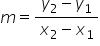 m equals fraction numerator y subscript 2 minus y subscript 1 over denominator x subscript 2 minus x subscript 1 end fraction