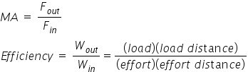 M A space equals space F subscript o u t end subscript over F subscript i n end subscript
E f f i c i e n c y space equals space W subscript o u t end subscript over W subscript i n end subscript equals fraction numerator left parenthesis l o a d right parenthesis left parenthesis l o a d space d i s tan c e right parenthesis over denominator left parenthesis e f f o r t right parenthesis left parenthesis e f f o r t space d i s tan c e right parenthesis end fraction